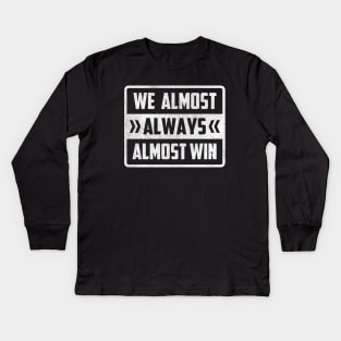 We Almost Always Almost Win Kids Long Sleeve T-Shirt